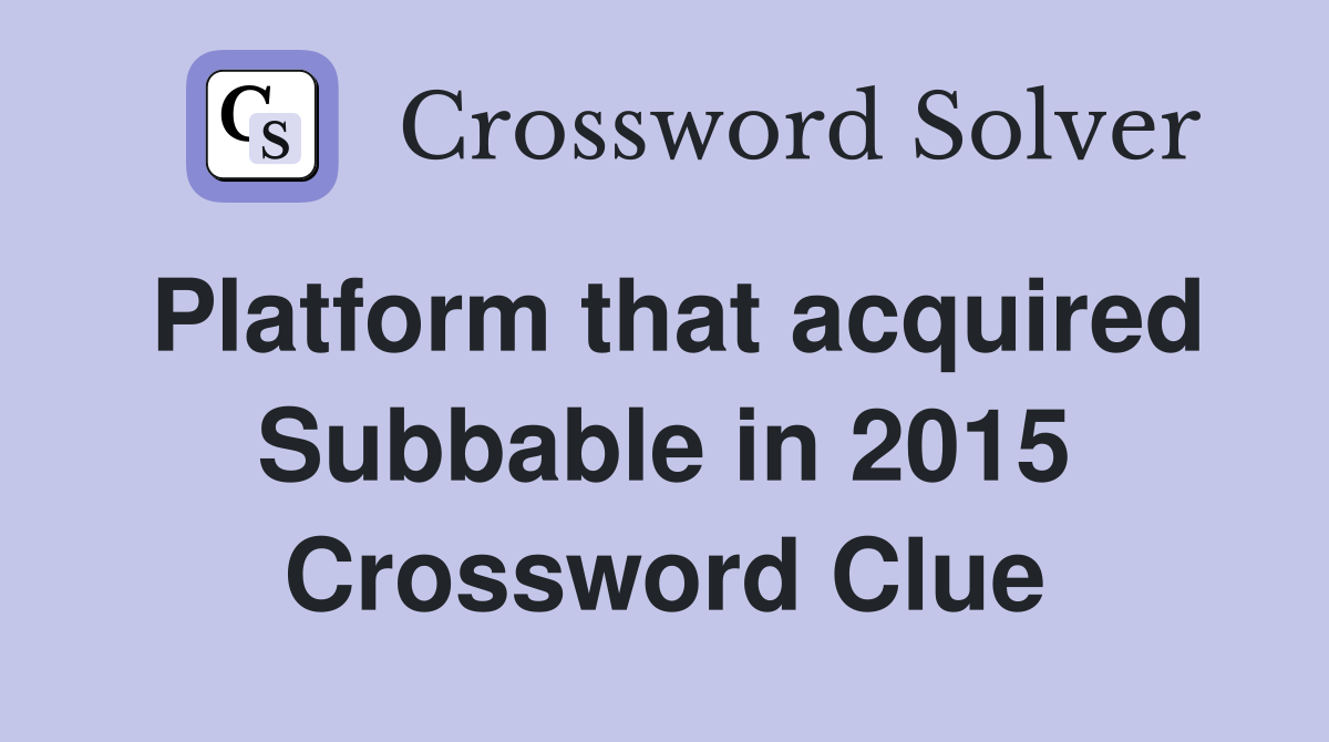 Platform that acquired Subbable in 2015 Crossword Clue Answers
